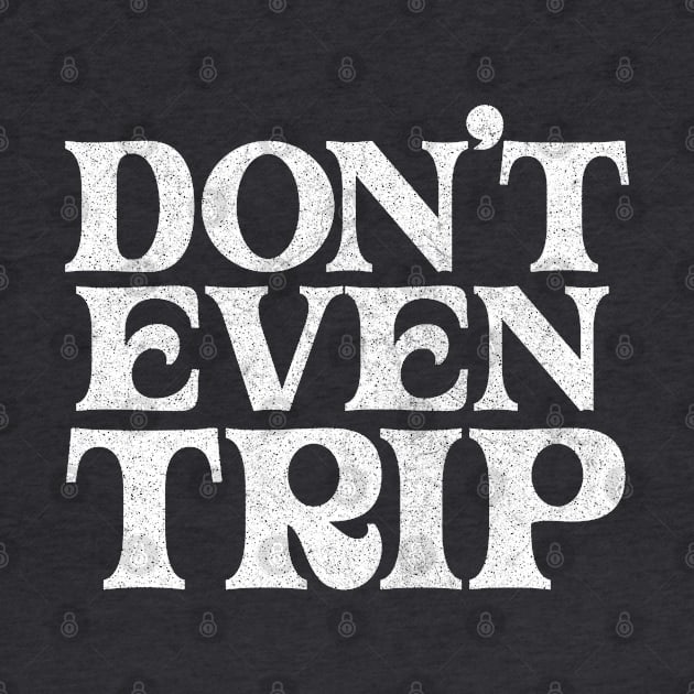 Don't Even Trip //// Retro Typography Design by DankFutura